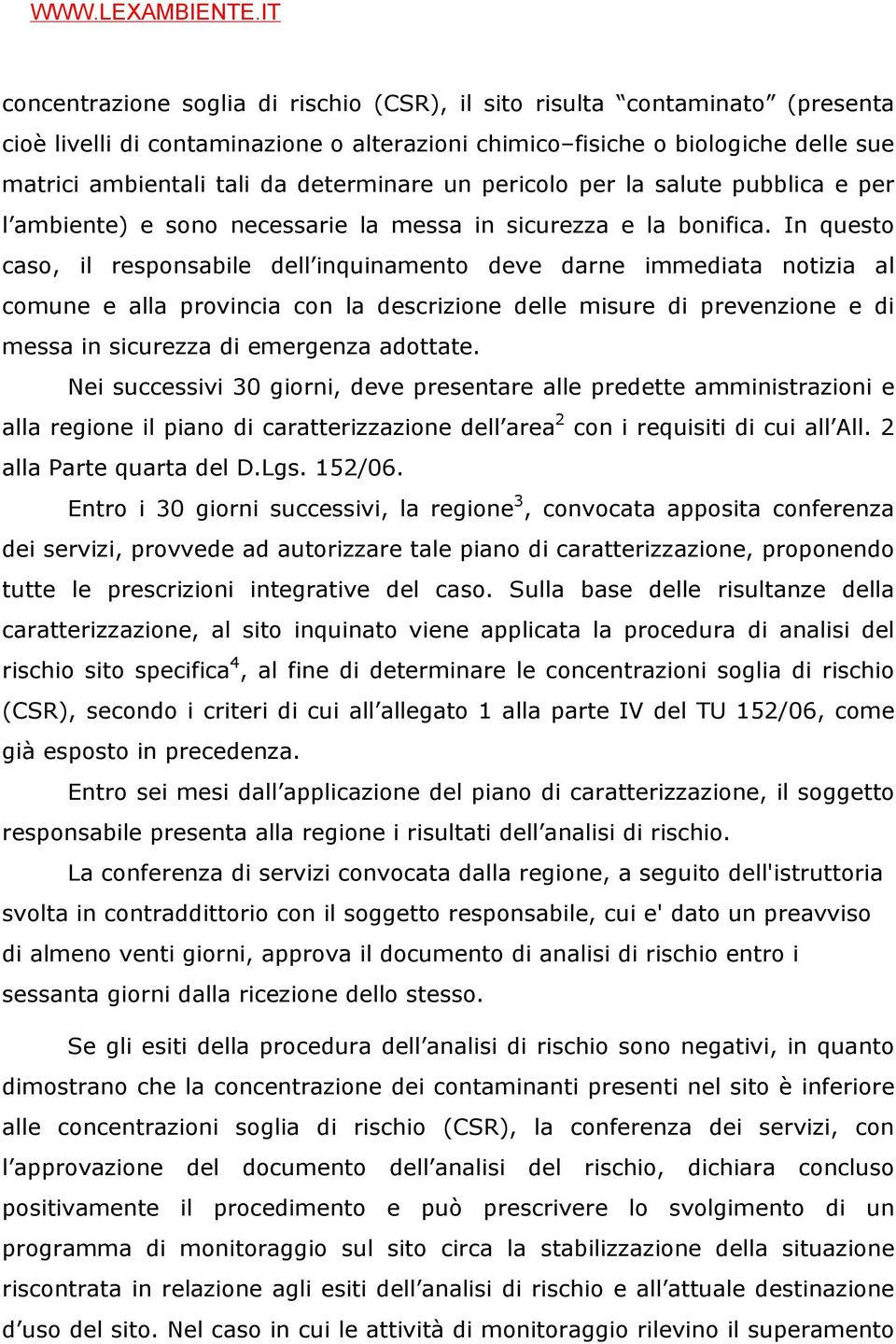 In questo caso, il responsabile dell inquinamento deve darne immediata notizia al comune e alla provincia con la descrizione delle misure di prevenzione e di messa in sicurezza di emergenza adottate.