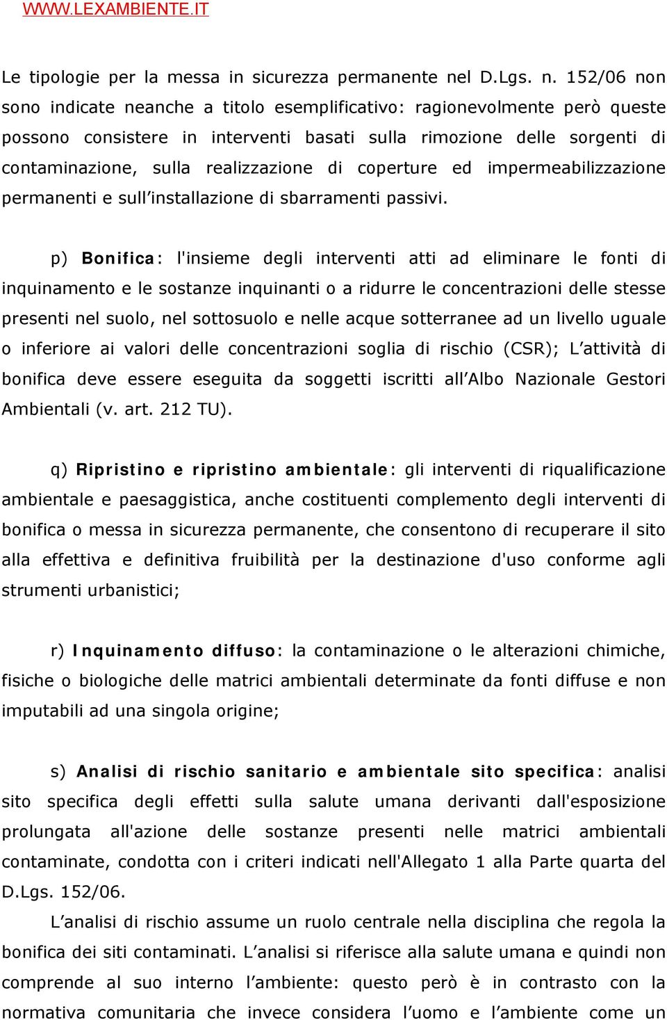 152/06 non sono indicate neanche a titolo esemplificativo: ragionevolmente però queste possono consistere in interventi basati sulla rimozione delle sorgenti di contaminazione, sulla realizzazione di