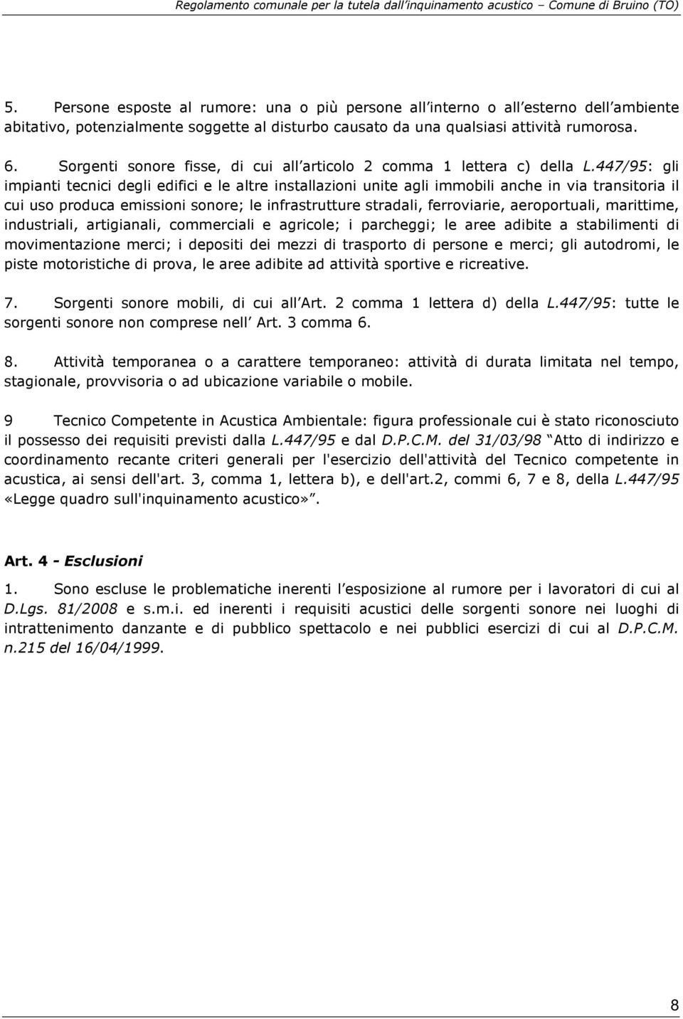 447/95: gli impianti tecnici degli edifici e le altre installazioni unite agli immobili anche in via transitoria il cui uso produca emissioni sonore; le infrastrutture stradali, ferroviarie,