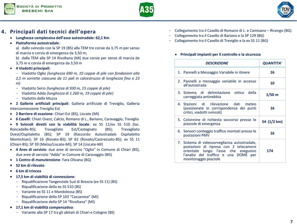 (lunghezza 690 m, 10 coppie di pile con fondazioni alte 2,5 m sorrette ciascuna da 11 pali in calcestruzzo di lunghezza fino a 23 m) - Viadotto Serio (lunghezza di 930 m, 15 coppie di pile) -