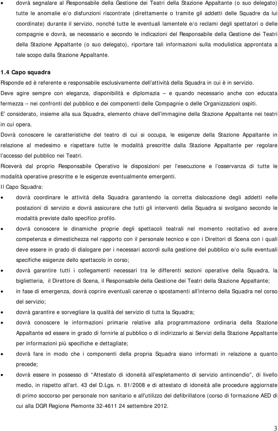 dei Teatri della Stazione Appaltante (o suo delegato), riportare tali informazioni sulla modulistica approntata a tale scopo dalla Stazione Appaltante. 1.