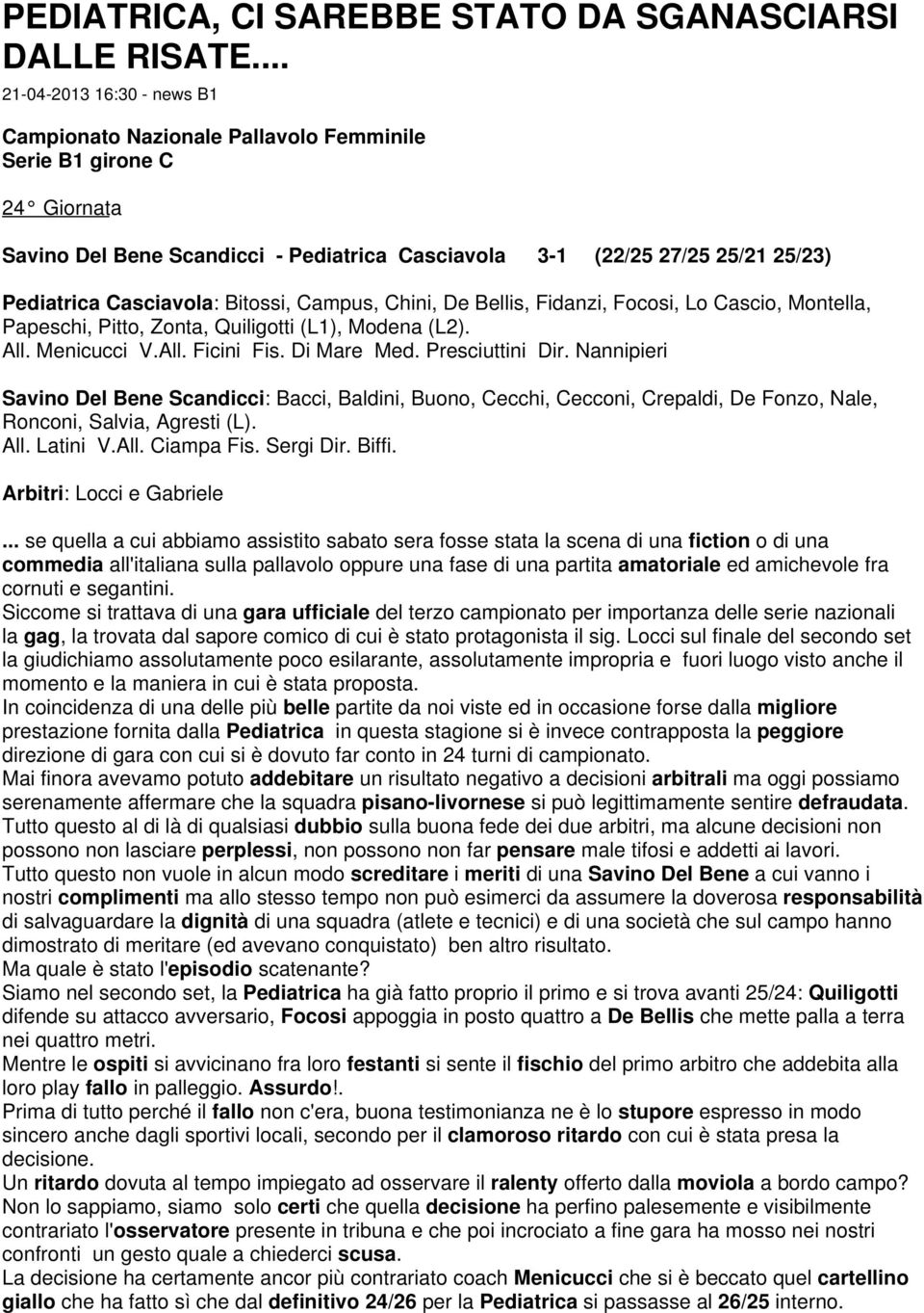 Casciavola: Bitossi, Campus, Chini, De Bellis, Fidanzi, Focosi, Lo Cascio, Montella, Papeschi, Pitto, Zonta, Quiligotti (L1), Modena (L2). All. Menicucci V.All. Ficini Fis. Di Mare Med.