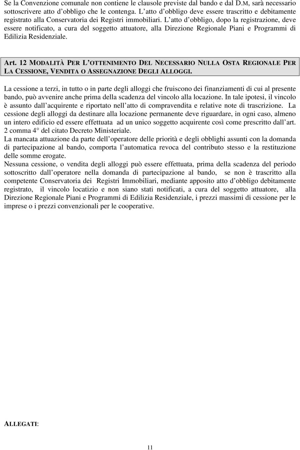 L atto d obbligo, dopo la registrazione, deve essere notificato, a cura del soggetto attuatore, alla Direzione Regionale Piani e Programmi di Edilizia Residenziale. Art.