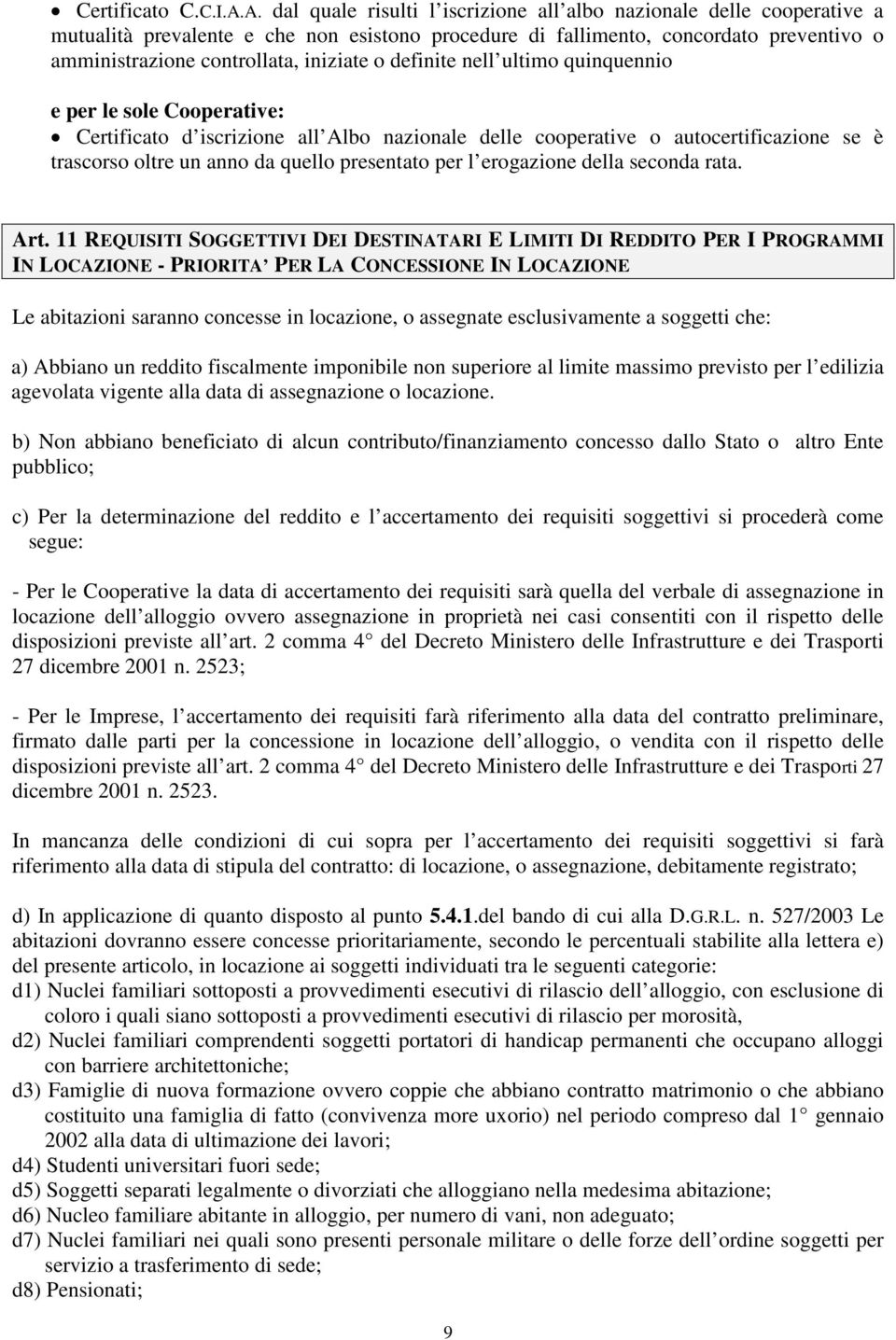 o definite nell ultimo quinquennio e per le sole Cooperative: Certificato d iscrizione all Albo nazionale delle cooperative o autocertificazione se è trascorso oltre un anno da quello presentato per