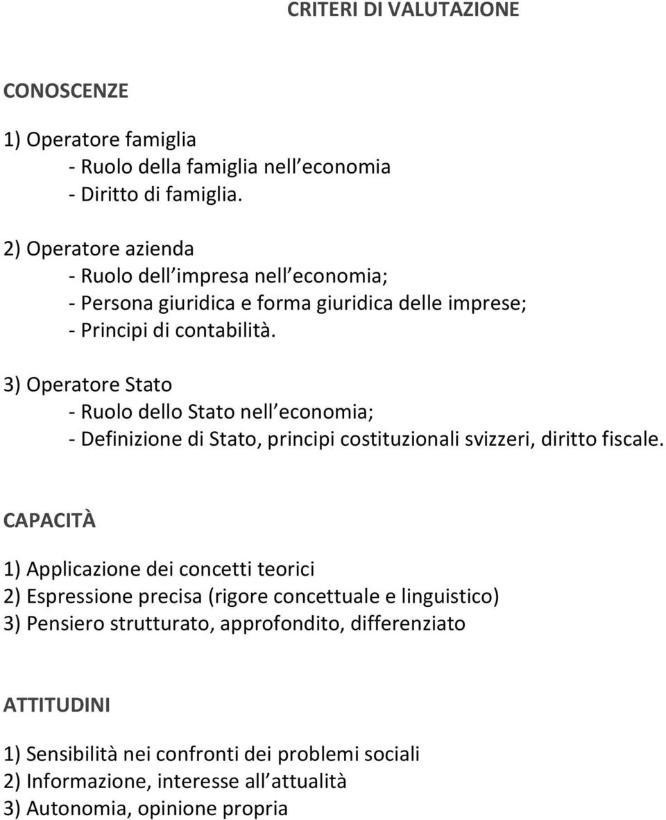 3) Operatore Stato - Ruolo dello Stato nell economia; - Definizione di Stato, principi costituzionali svizzeri, diritto fiscale.