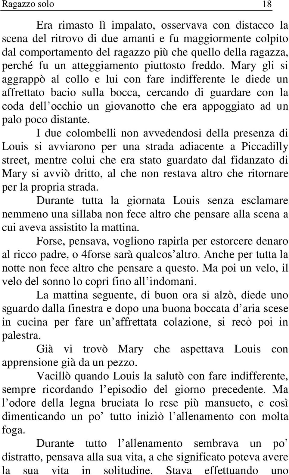 Mary gli si aggrappò al collo e lui con fare indifferente le diede un affrettato bacio sulla bocca, cercando di guardare con la coda dell occhio un giovanotto che era appoggiato ad un palo poco