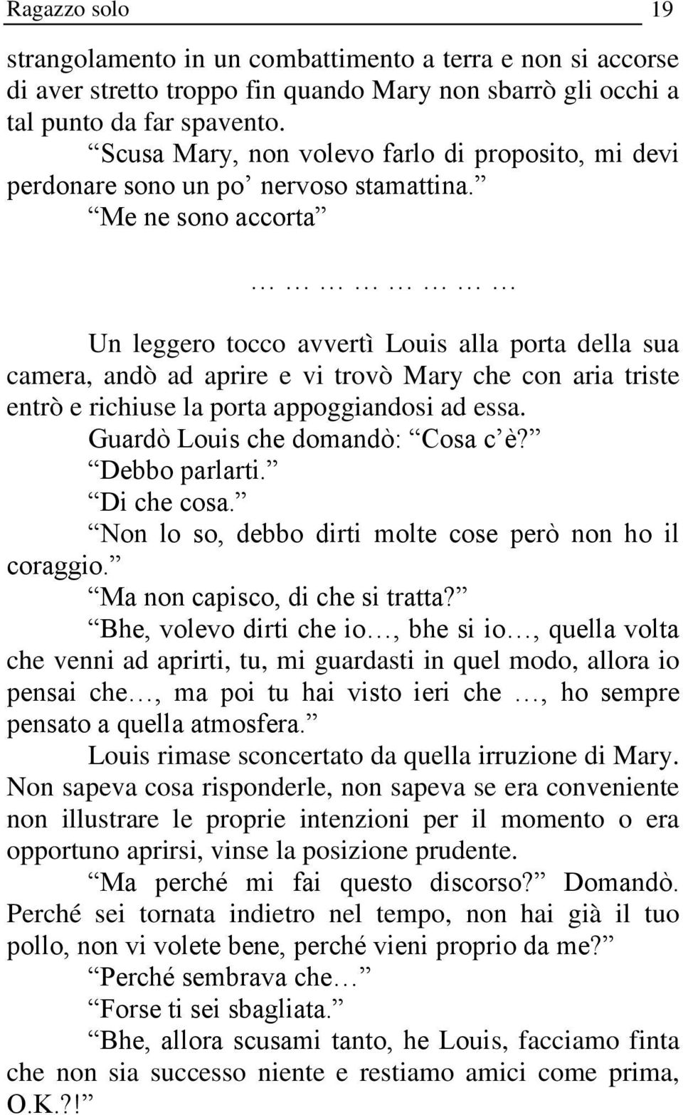 Me ne sono accorta Un leggero tocco avvertì Louis alla porta della sua camera, andò ad aprire e vi trovò Mary che con aria triste entrò e richiuse la porta appoggiandosi ad essa.