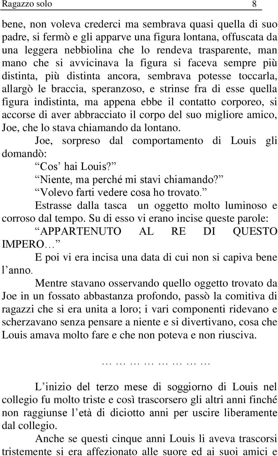 il contatto corporeo, si accorse di aver abbracciato il corpo del suo migliore amico, Joe, che lo stava chiamando da lontano. Joe, sorpreso dal comportamento di Louis gli domandò: Cos hai Louis?