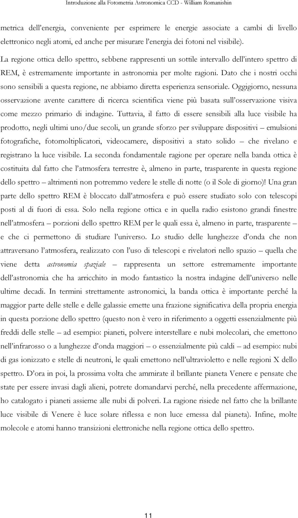 Dato che i nostri occhi sono sensibili a questa regione, ne abbiamo diretta esperienza sensoriale.