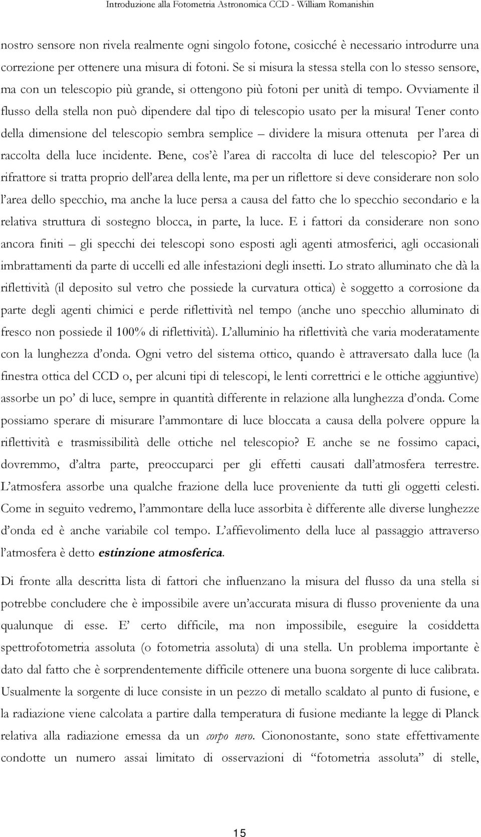 Ovviamente il flusso della stella non può dipendere dal tipo di telescopio usato per la misura!