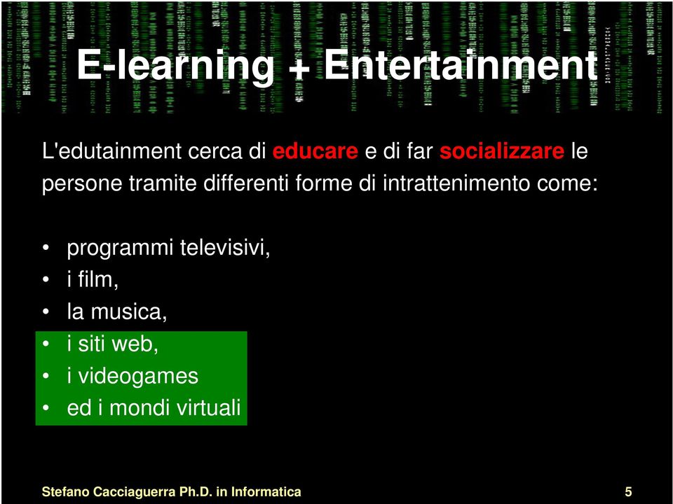 differenti forme di intrattenimento come: programmi