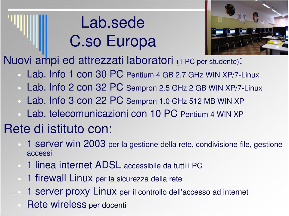 telecomunicazioni con 10 PC Pentium 4 WIN XP Rete di istituto con: 1 server win 2003 per la gestione della rete, condivisione file, gestione