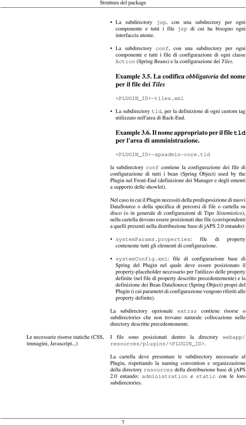 La codifica obbligatoria del nome per il file dei Tiles <PLUGIN_ID>-tiles.xml La subdirectory tld, per la definizione di ogni custom tag utilizzato nell'area di Back-End. Example 3.6.