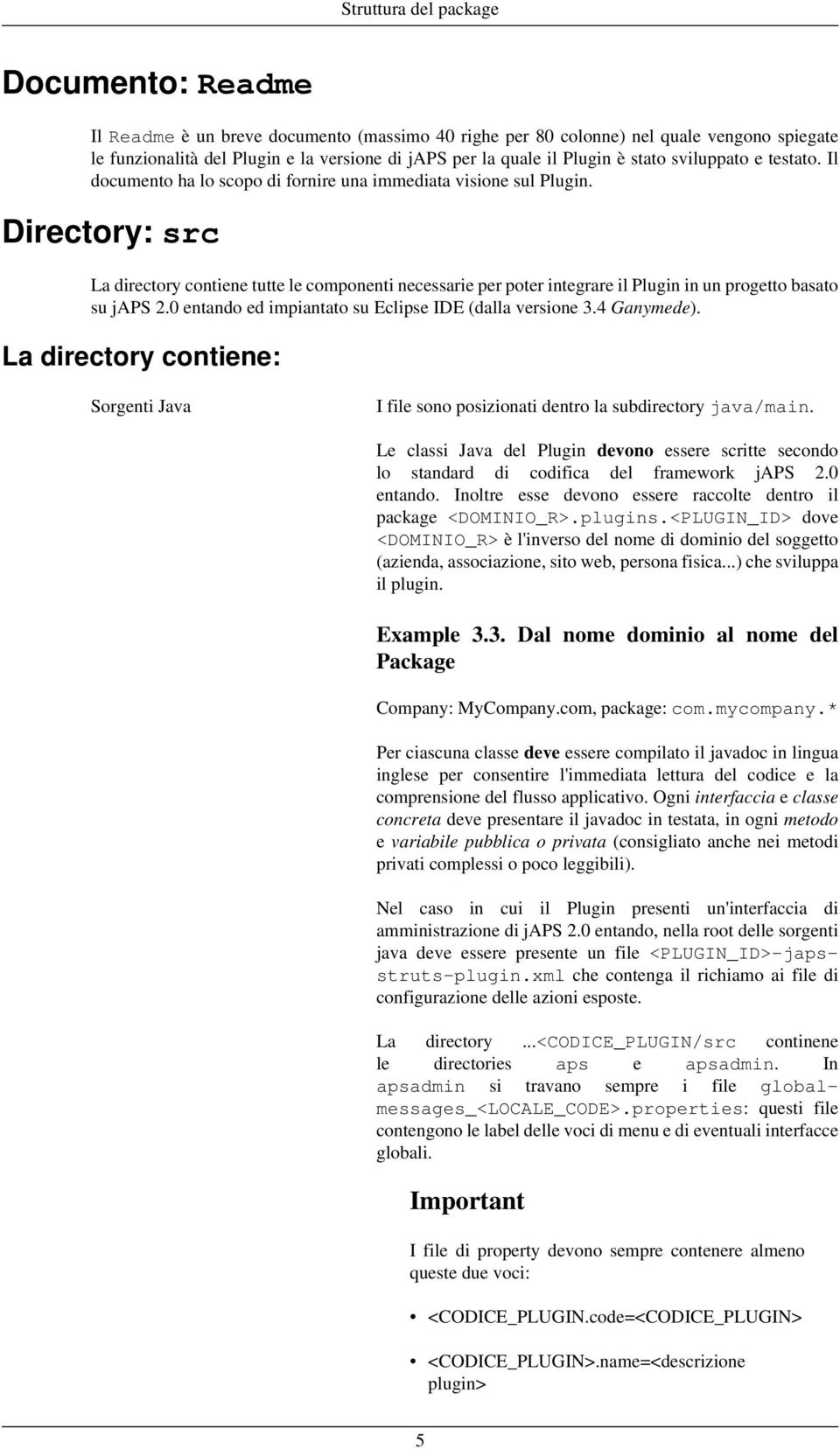 Directory: src La directory contiene tutte le componenti necessarie per poter integrare il Plugin in un progetto basato su japs 2.0 entando ed impiantato su Eclipse IDE (dalla versione 3.4 Ganymede).