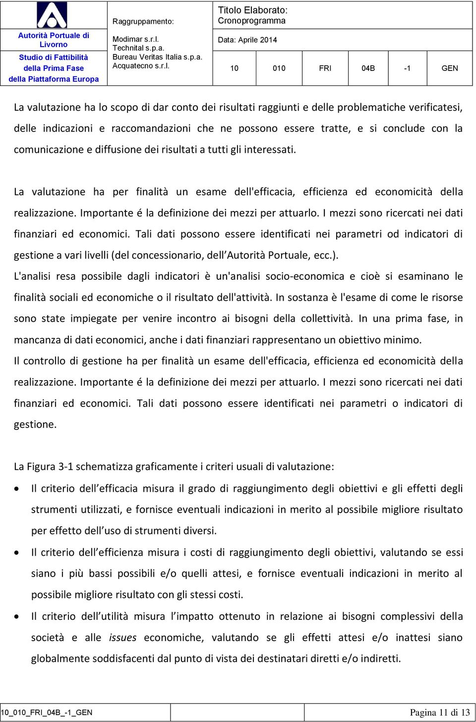 Importante é la definizione dei mezzi per attuarlo. I mezzi sono ricercati nei dati finanziari ed economici.