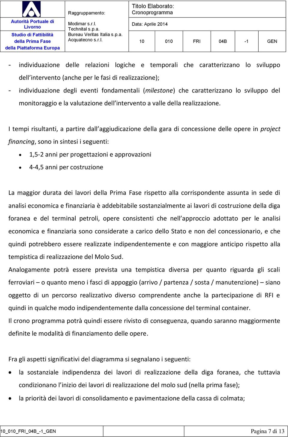 I tempi risultanti, a partire dall aggiudicazione della gara di concessione delle opere in project financing, sono in sintesi i seguenti: 1,5-2 anni per progettazioni e approvazioni 4-4,5 anni per