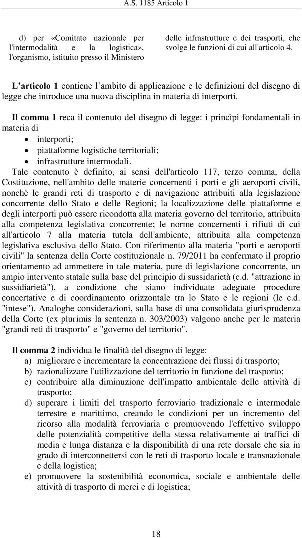 Il comma 1 reca il contenuto del disegno di legge: i princìpi fondamentali in materia di interporti; piattaforme logistiche territoriali; infrastrutture intermodali.