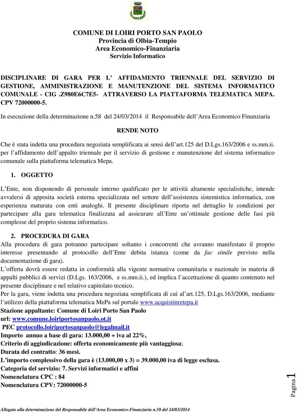 58 del 24/03/2014 il Responsabile dell Area Economico Finanziaria RENDE NOTO Che è stata indetta una procedura negoziata semplificata ai sensi dell art.125 del D.Lgs.163/2006 e ss.mm.ii.