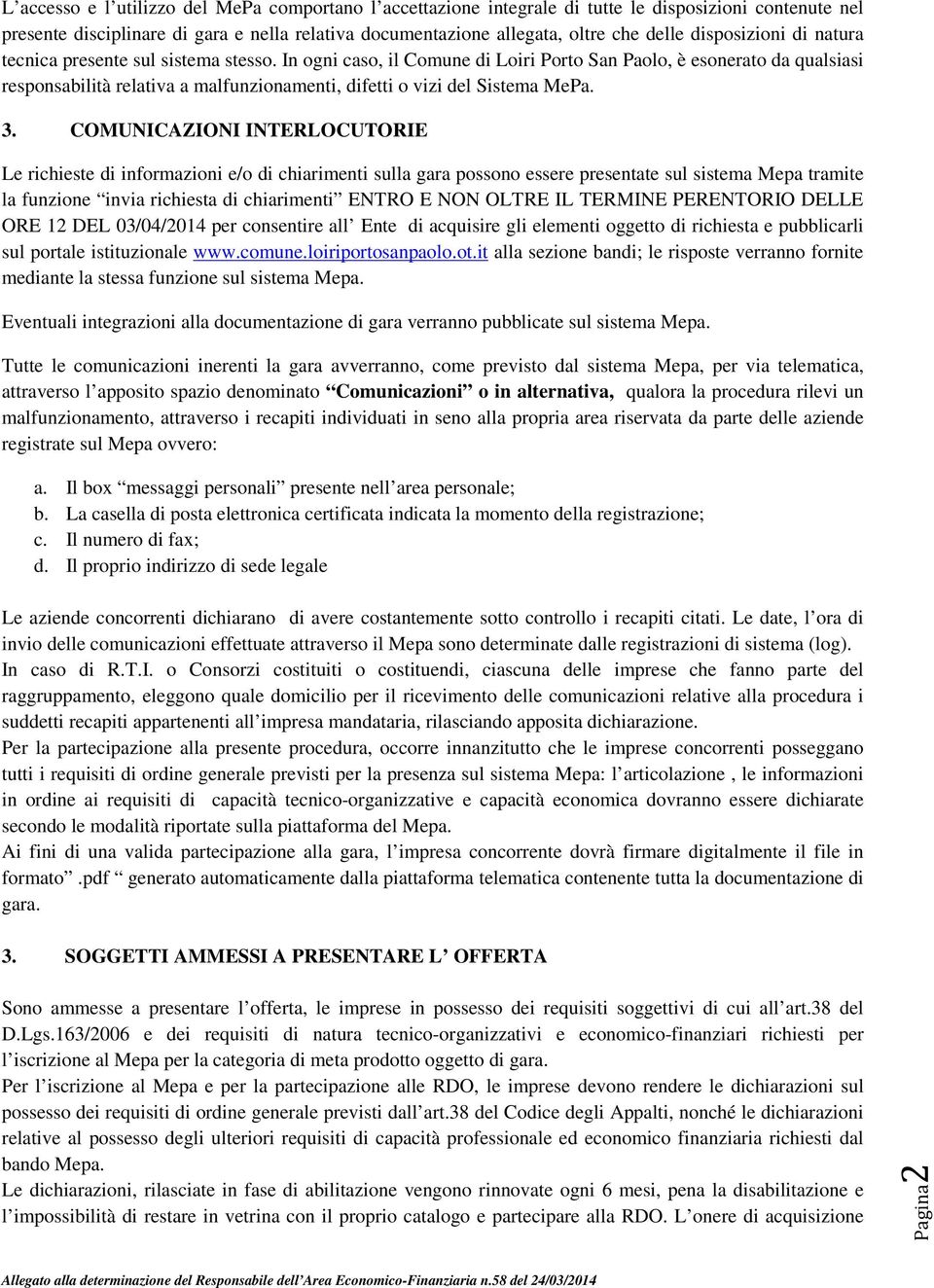 In ogni caso, il Comune di Loiri Porto San Paolo, è esonerato da qualsiasi responsabilità relativa a malfunzionamenti, difetti o vizi del Sistema MePa. 3.