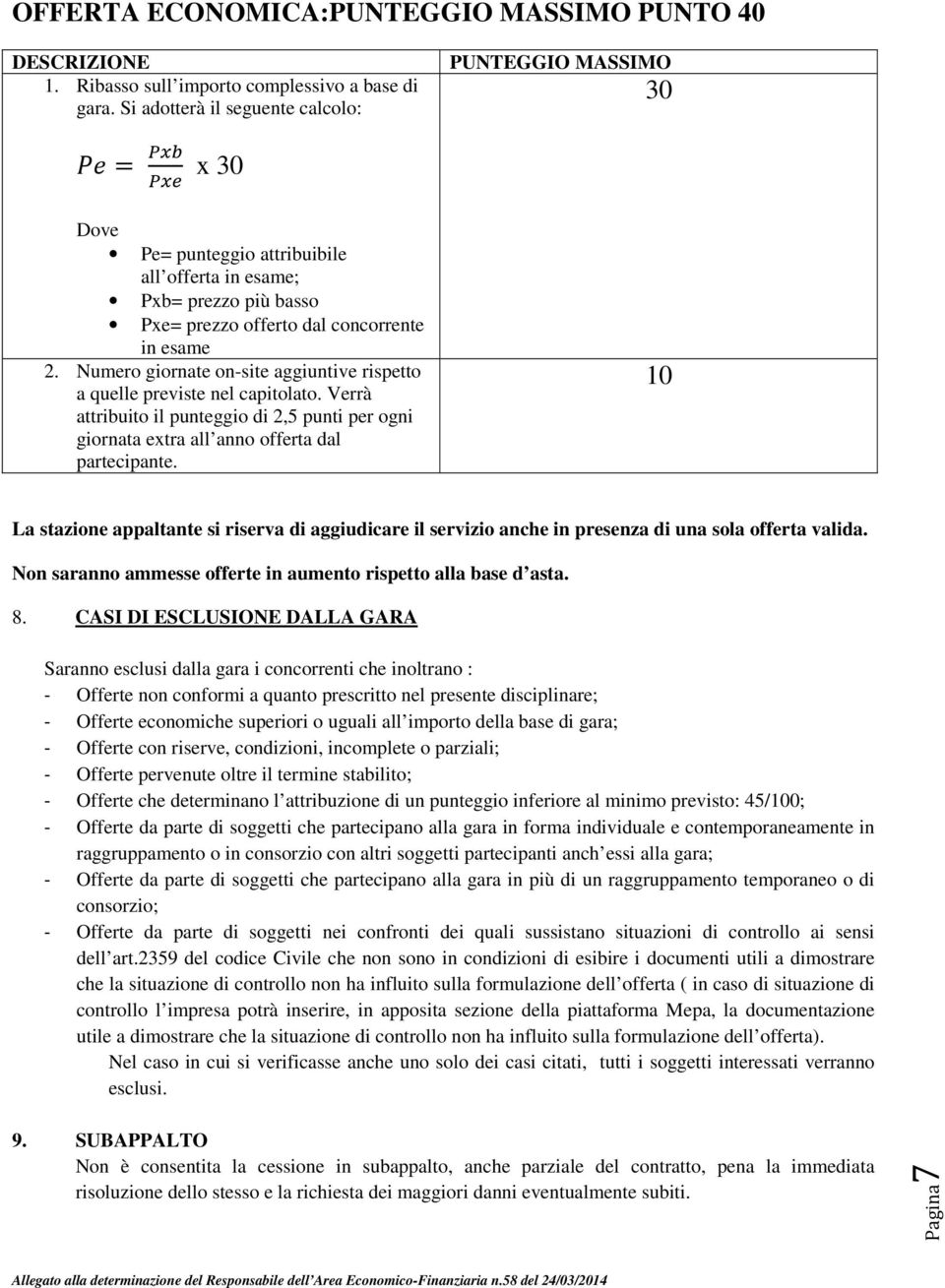 Numero giornate on-site aggiuntive rispetto a quelle previste nel capitolato. Verrà attribuito il punteggio di 2,5 punti per ogni giornata extra all anno offerta dal partecipante.