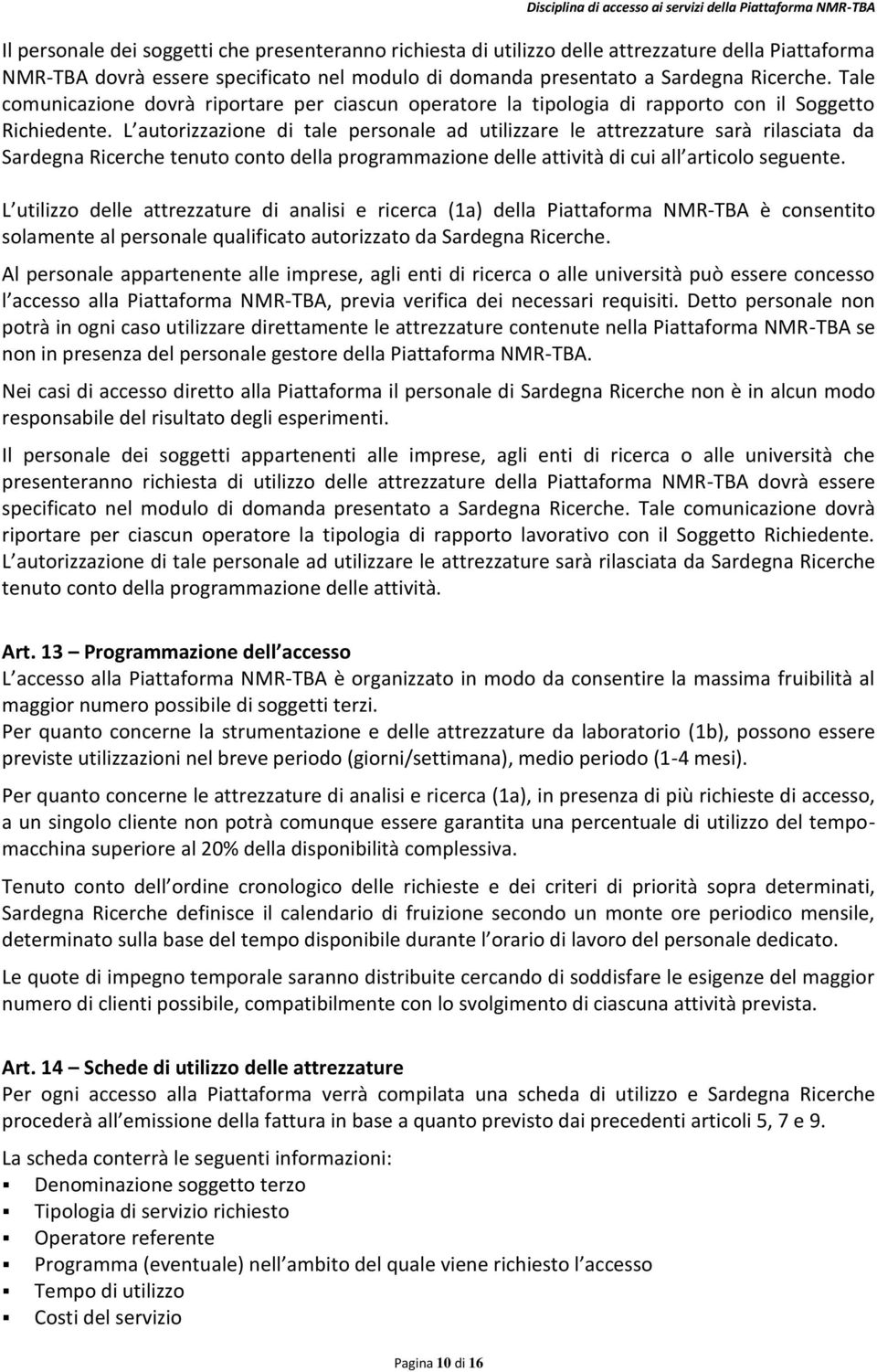 L autorizzazione di tale personale ad utilizzare le attrezzature sarà rilasciata da Sardegna Ricerche tenuto conto della programmazione delle attività di cui all articolo seguente.