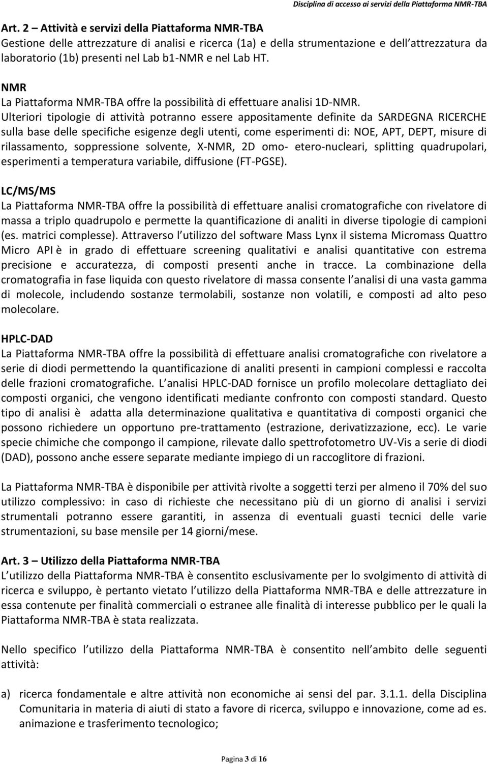 Ulteriori tipologie di attività potranno essere appositamente definite da SARDEGNA RICERCHE sulla base delle specifiche esigenze degli utenti, come esperimenti di: NOE, APT, DEPT, misure di