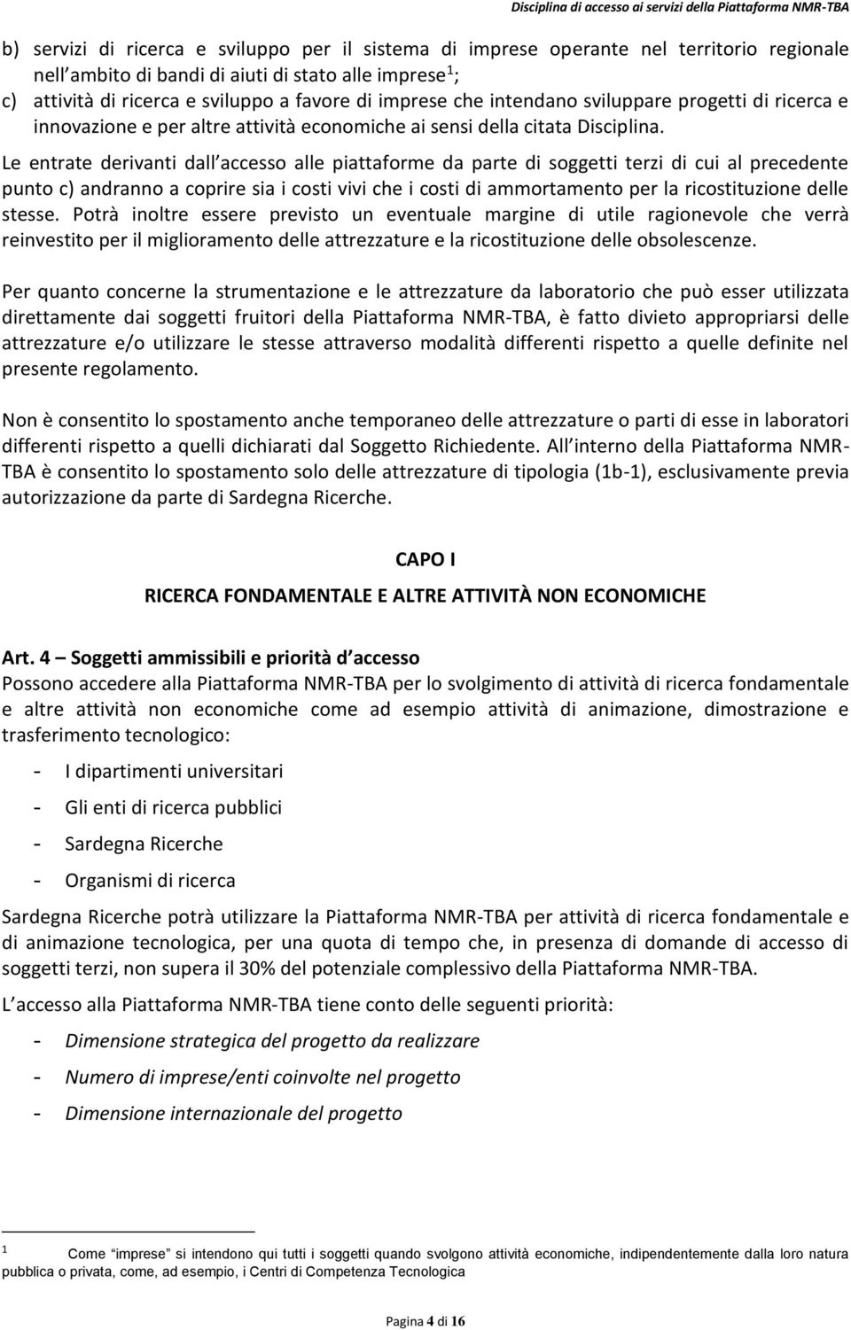 Le entrate derivanti dall accesso alle piattaforme da parte di soggetti terzi di cui al precedente punto c) andranno a coprire sia i costi vivi che i costi di ammortamento per la ricostituzione delle