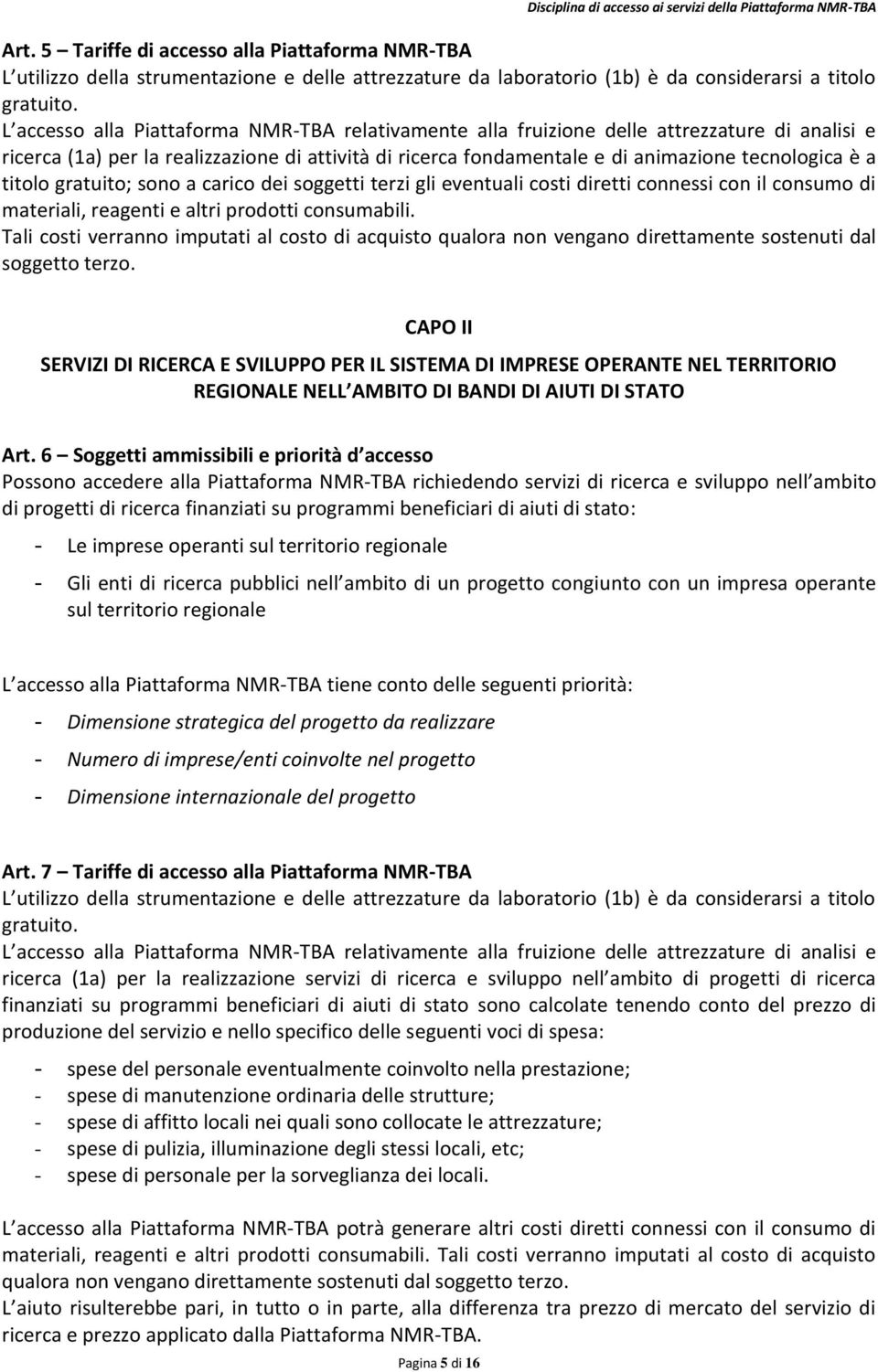 titolo gratuito; sono a carico dei soggetti terzi gli eventuali costi diretti connessi con il consumo di materiali, reagenti e altri prodotti consumabili.