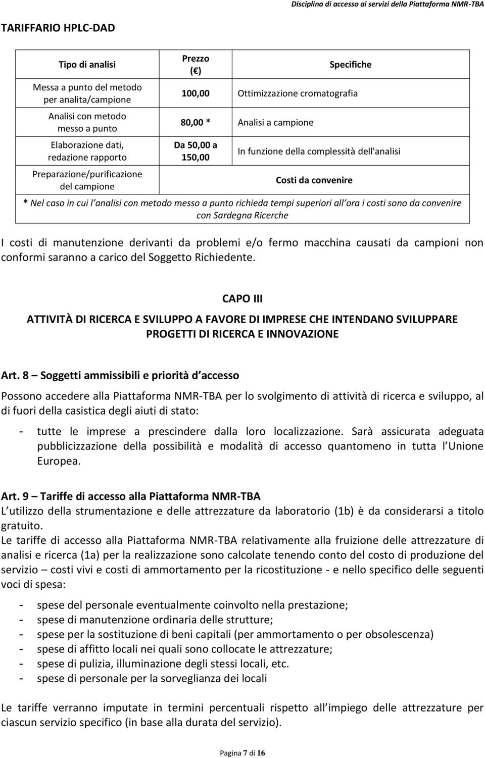 a punto richieda tempi superiori all ora i costi sono da convenire con Sardegna Ricerche I costi di manutenzione derivanti da problemi e/o fermo macchina causati da campioni non conformi saranno a