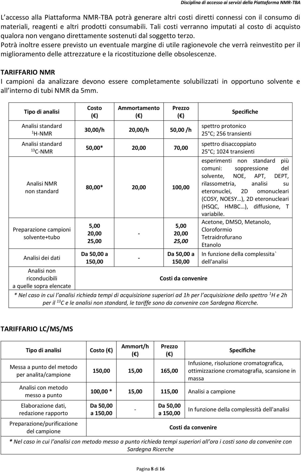 Potrà inoltre essere previsto un eventuale margine di utile ragionevole che verrà reinvestito per il miglioramento delle attrezzature e la ricostituzione delle obsolescenze.