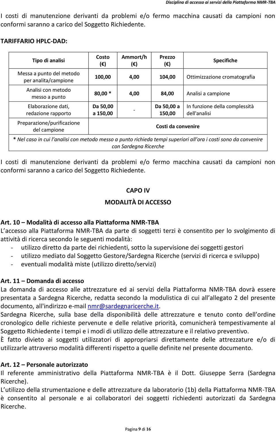 Ammort/h Prezzo Specifiche 100,00 4,00 104,00 Ottimizzazione cromatografia 80,00 * 4,00 84,00 Analisi a campione Da 50,00 a 150,00 - Da 50,00 a 150,00 Costi da convenire In funzione della complessità