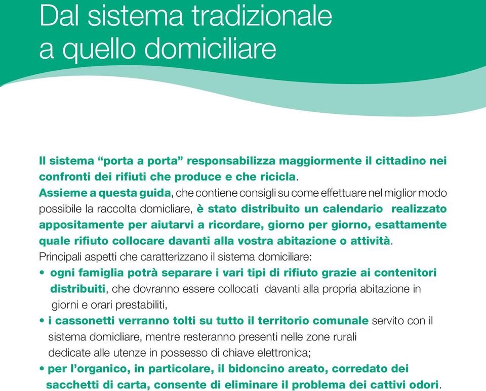 ricordare, giorno per giorno, esattamente quale rifiuto collocare davanti alla vostra abitazione o attività.