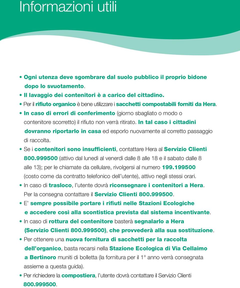 In tal caso i cittadini dovranno riportarlo in casa ed esporlo nuovamente al corretto passaggio di raccolta. Se i contenitori sono insufficienti, contattare Hera al Servizio Clienti 800.