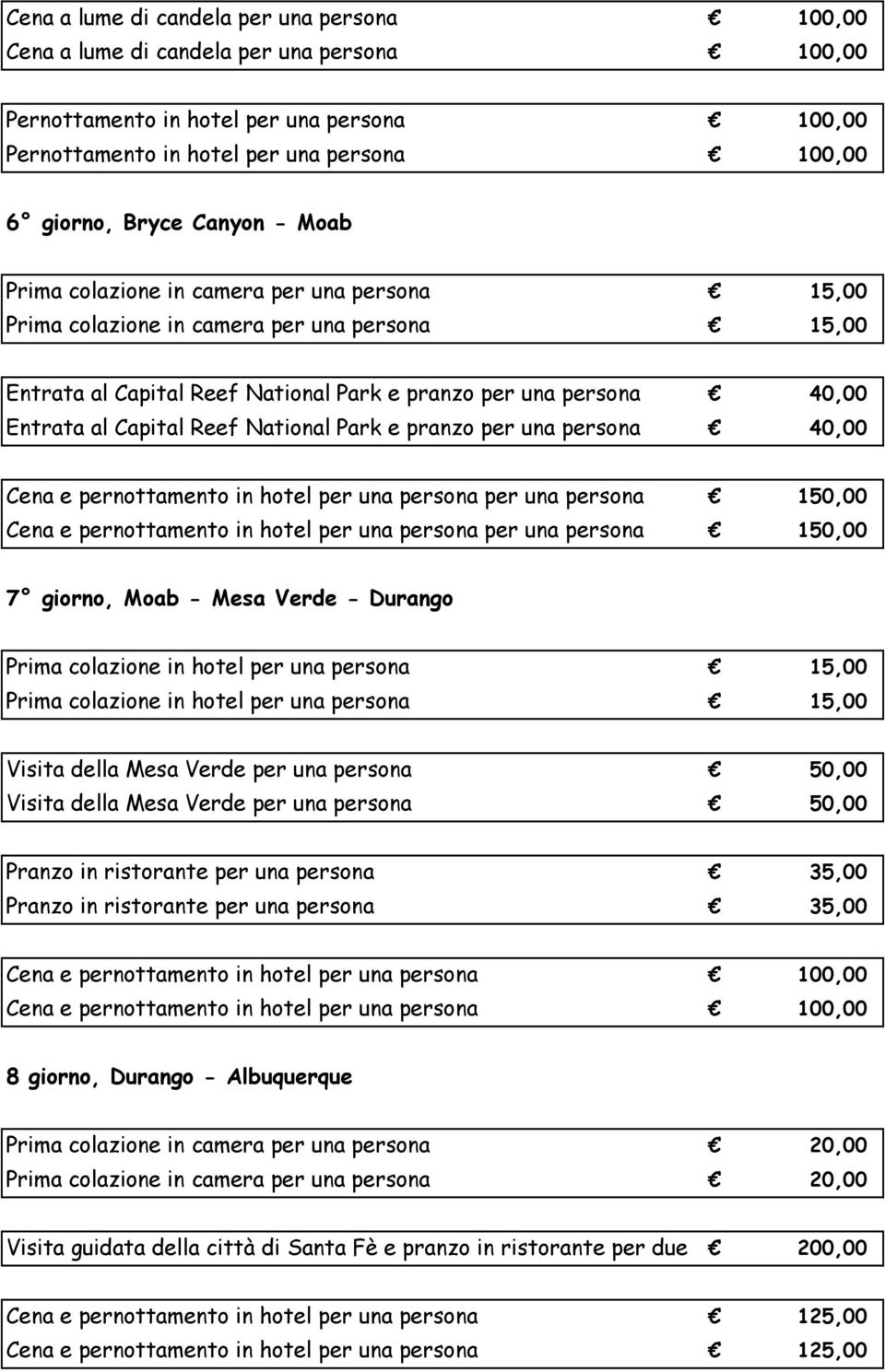 persona per una persona 150,00 Cena e pernottamento in hotel per una persona per una persona 150,00 7 giorno, Moab - Mesa Verde - Durango Visita della Mesa Verde per una persona 50,00 Visita della