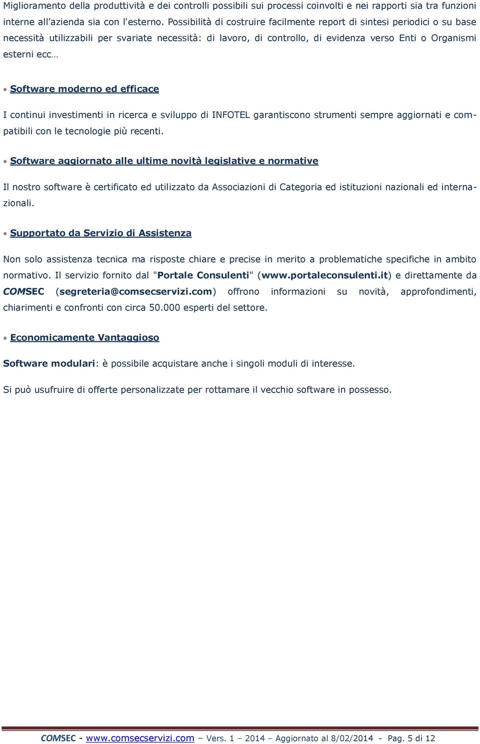 Software moderno ed efficace I continui investimenti in ricerca e sviluppo di INFOTEL garantiscono strumenti sempre aggiornati e compatibili con le tecnologie più recenti.