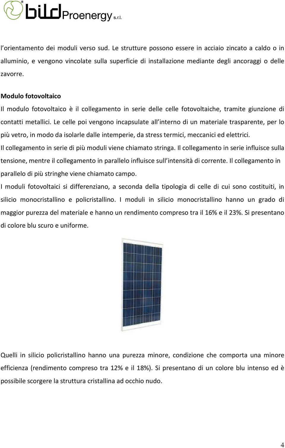 Modulo fotovoltaico Il modulo fotovoltaico è il collegamento in serie delle celle fotovoltaiche, tramite giunzione di contatti metallici.