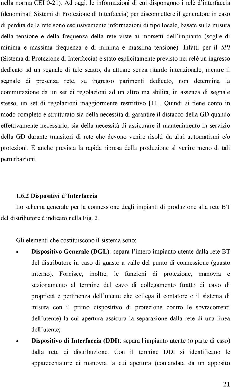 informazioni di tipo locale, basate sulla misura della tensione e della frequenza della rete viste ai morsetti dell impianto (soglie di minima e massima frequenza e di minima e massima tensione).