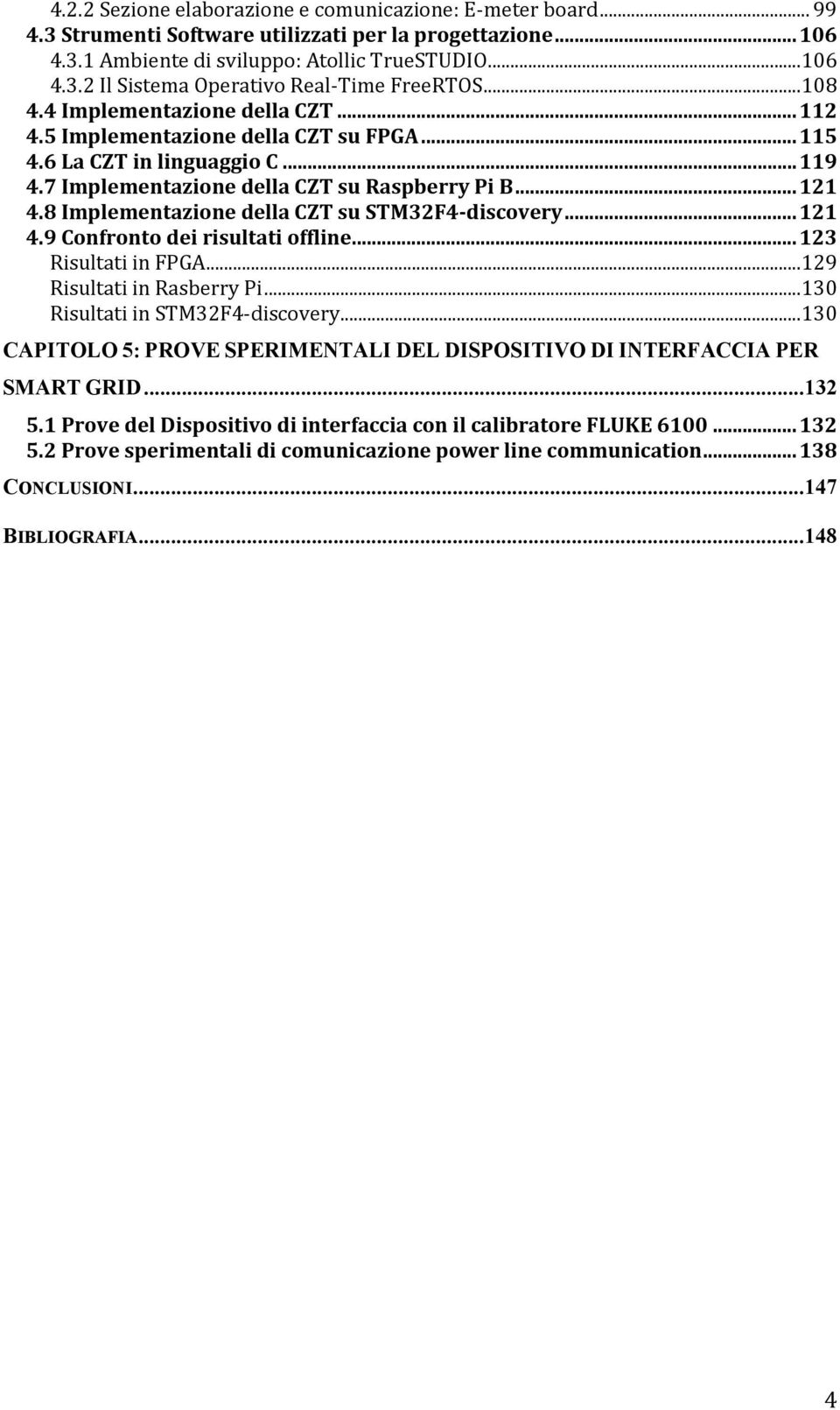 8 Implementazione della CZT su STM32F4-discovery... 121 4.9 Confronto dei risultati offline... 123 Risultati in FPGA... 129 Risultati in Rasberry Pi... 130 Risultati in STM32F4-discovery.