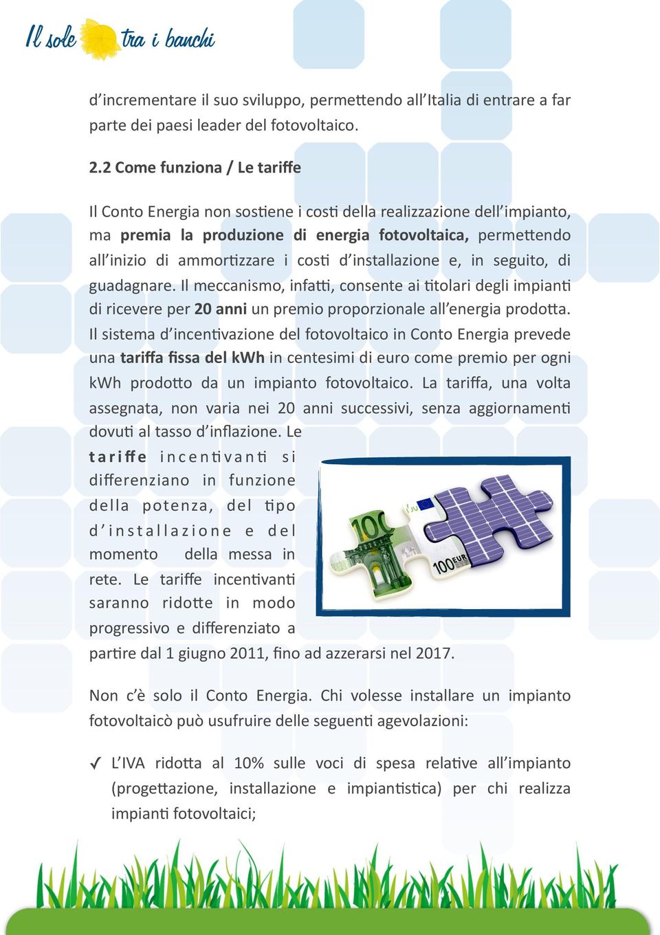 installazione e, in seguito, di guadagnare. Il meccanismo, infa;, consente ai,tolari degli impian, di ricevere per 20 anni un premio proporzionale all energia prodoba.