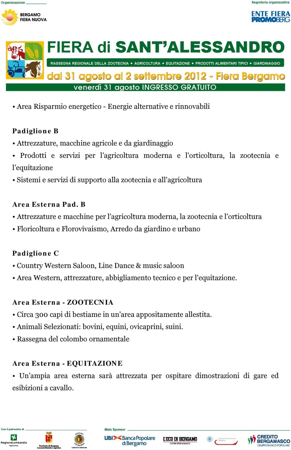 B Attrezzature e macchine per l agricoltura moderna, la zootecnia e l orticoltura Floricoltura e Florovivaismo, Arredo da giardino e urbano Padiglione C Country Western Saloon, Line Dance & music