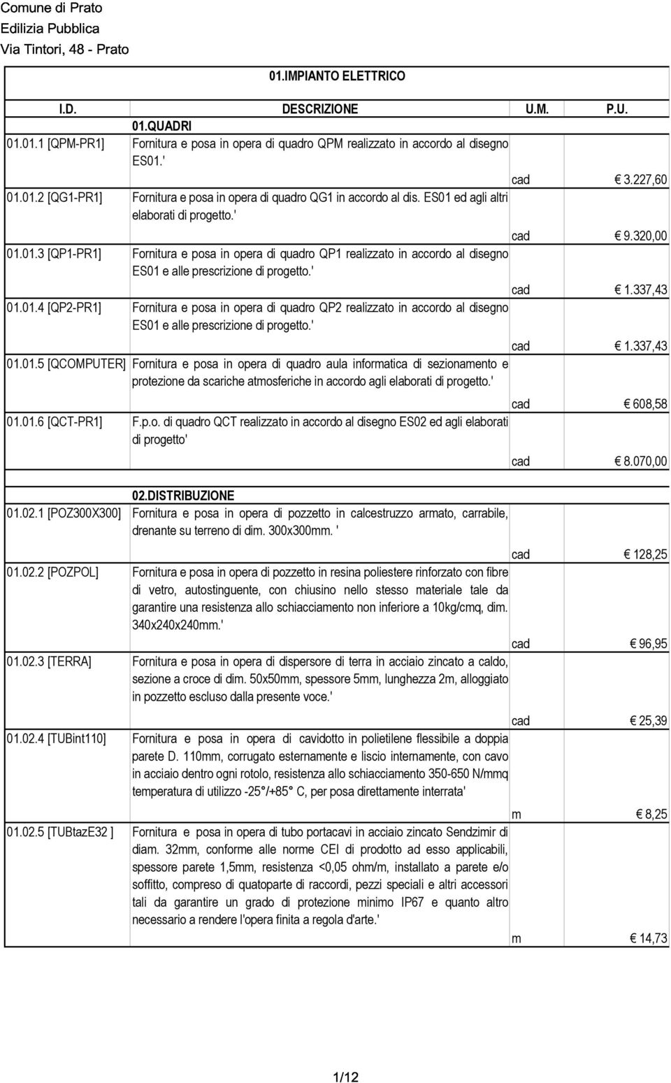 ' cad 1.337,43 01.01.4 [QP2-PR1] Fornitura e posa in opera di quadro QP2 realizzato in accordo al disegno ES01 e alle prescrizione di progetto.' cad 1.337,43 01.01.5 [QCOMPUTER] Fornitura e posa in opera di quadro aula informatica di sezionamento e protezione da scariche atmosferiche in accordo agli elaborati di progetto.