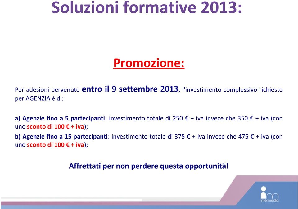 + iva (con uno sconto di 100 + iva); b) Agenzie fino a 15 partecipanti: investimento totale di 375 +