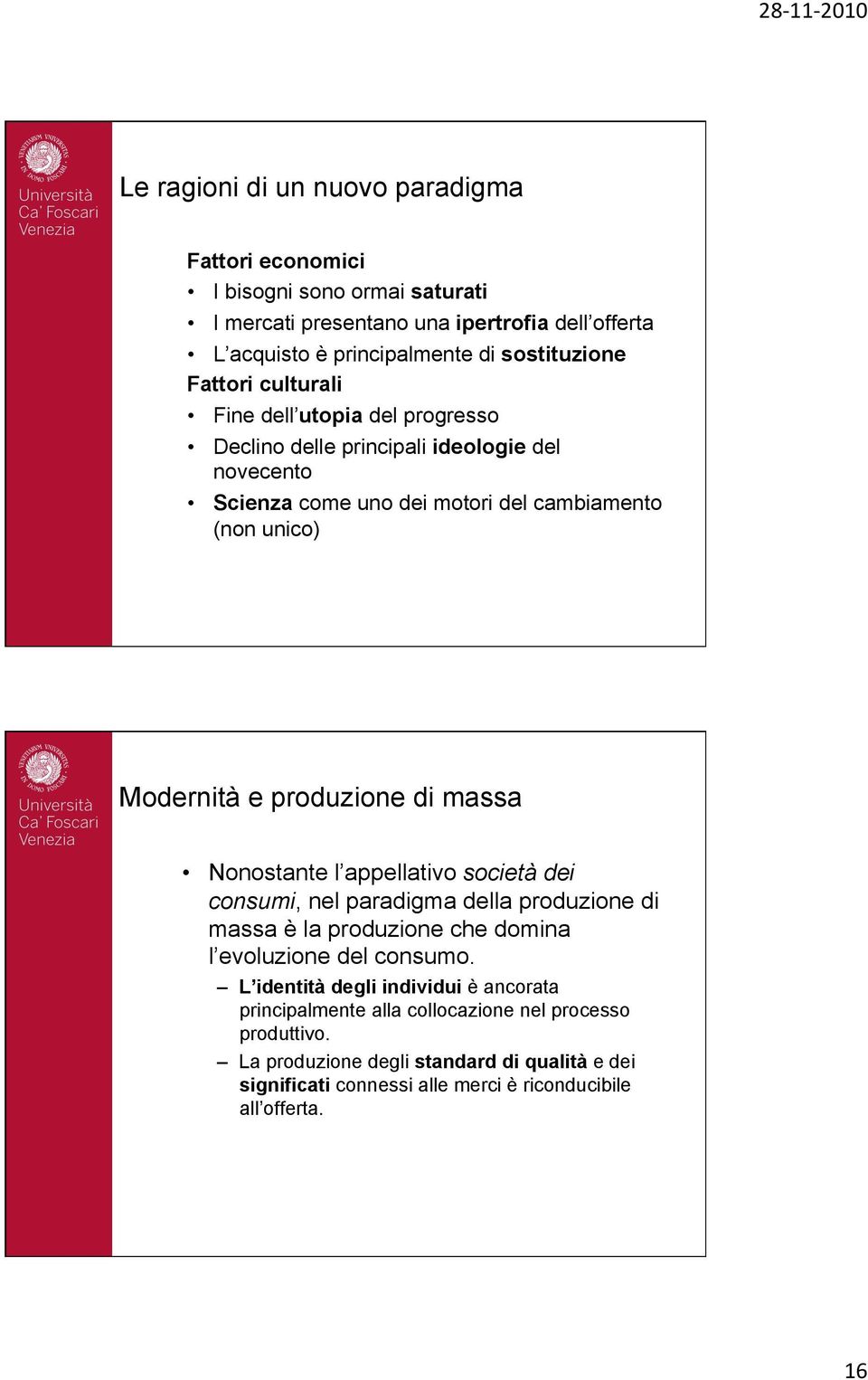 produzione di massa Nonostante l appellativo società dei consumi, nel paradigma della produzione di massa è la produzione che domina l evoluzione del consumo.