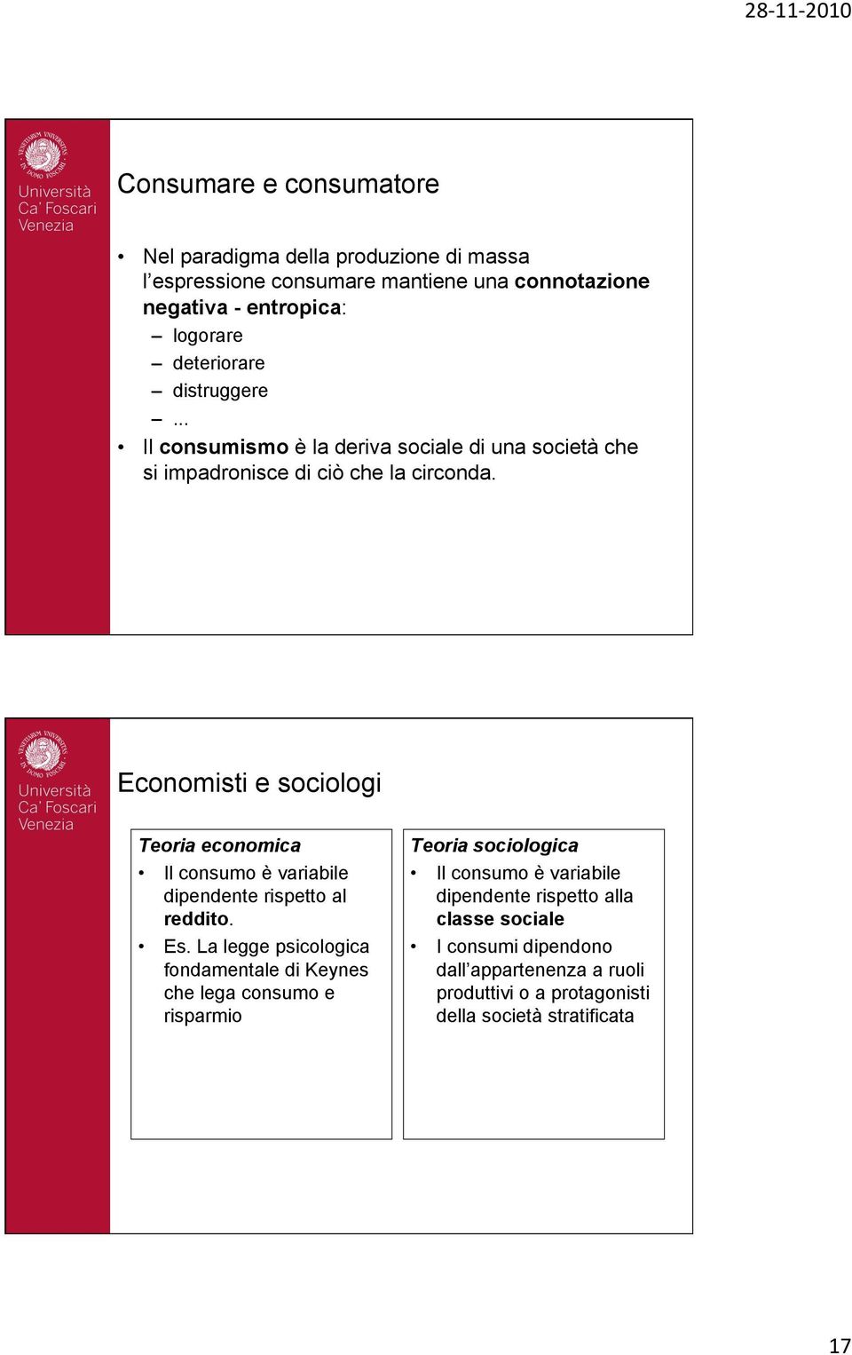 Economisti e sociologi Teoria economica Il consumo è variabile dipendente rispetto al reddito. Es.