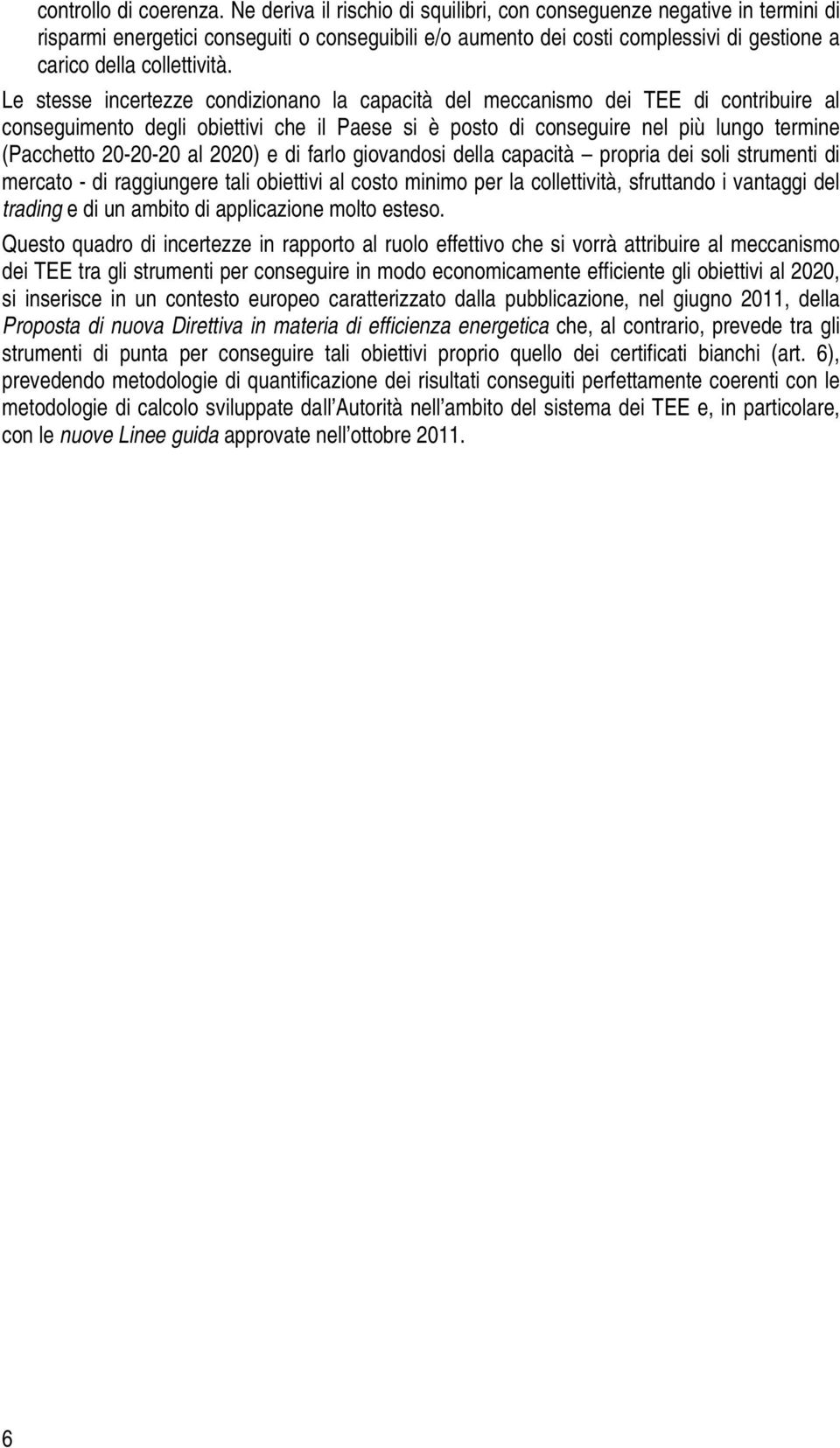 Le stesse incertezze condizionano la capacità del meccanismo dei TEE di contribuire al conseguimento degli obiettivi che il Paese si è posto di conseguire nel più lungo termine (Pacchetto 20-20-20 al