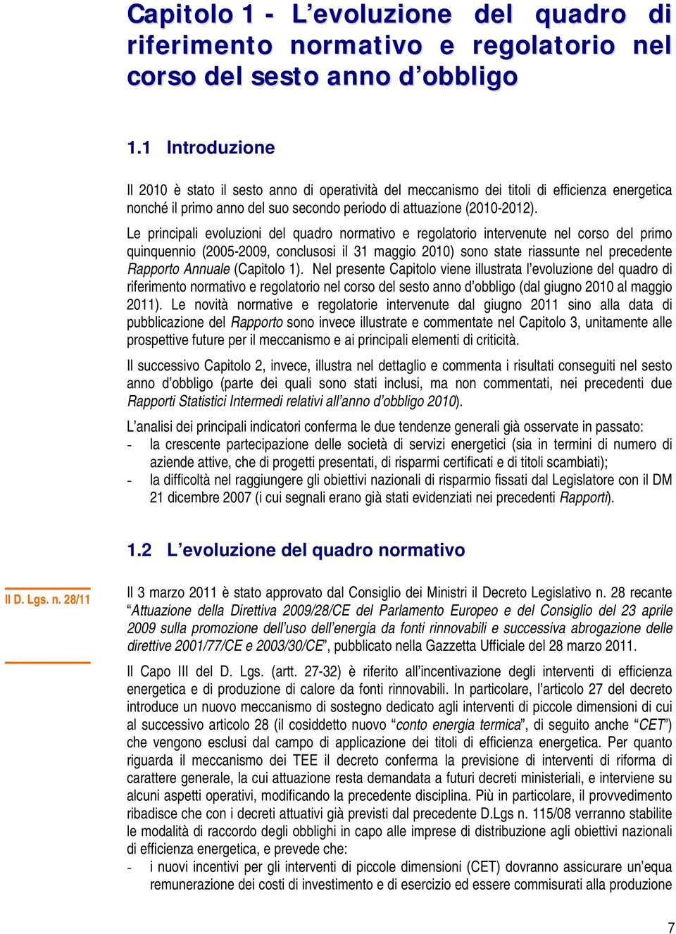 Le principali evoluzioni del quadro normativo e regolatorio intervenute nel corso del primo quinquennio (2005-2009, conclusosi il 31 maggio 2010) sono state riassunte nel precedente Rapporto Annuale