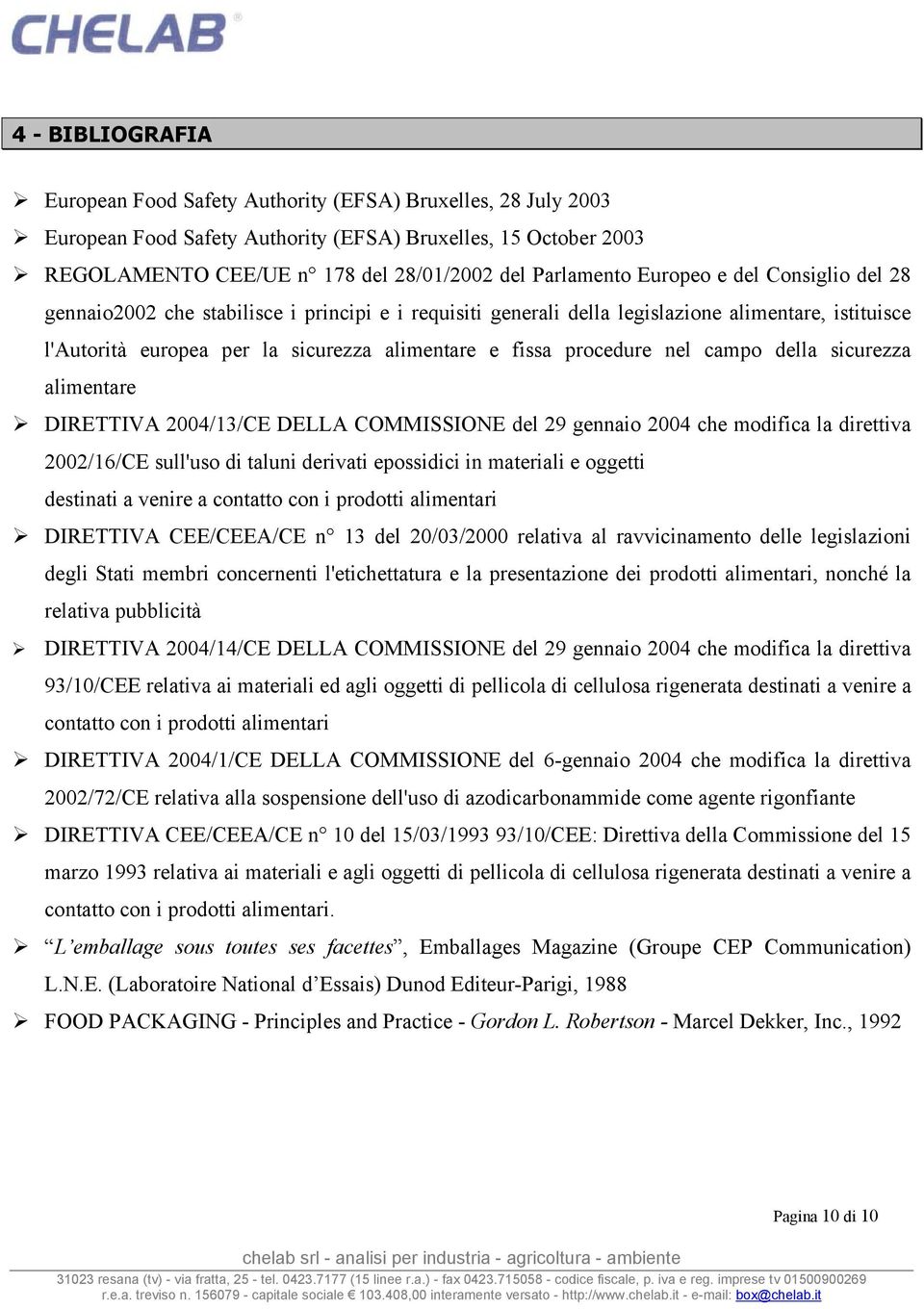 nel campo della sicurezza alimentare DIRETTIVA 2004/13/CE DELLA COMMISSIONE del 29 gennaio 2004 che modifica la direttiva 2002/16/CE sull'uso di taluni derivati epossidici in materiali e oggetti