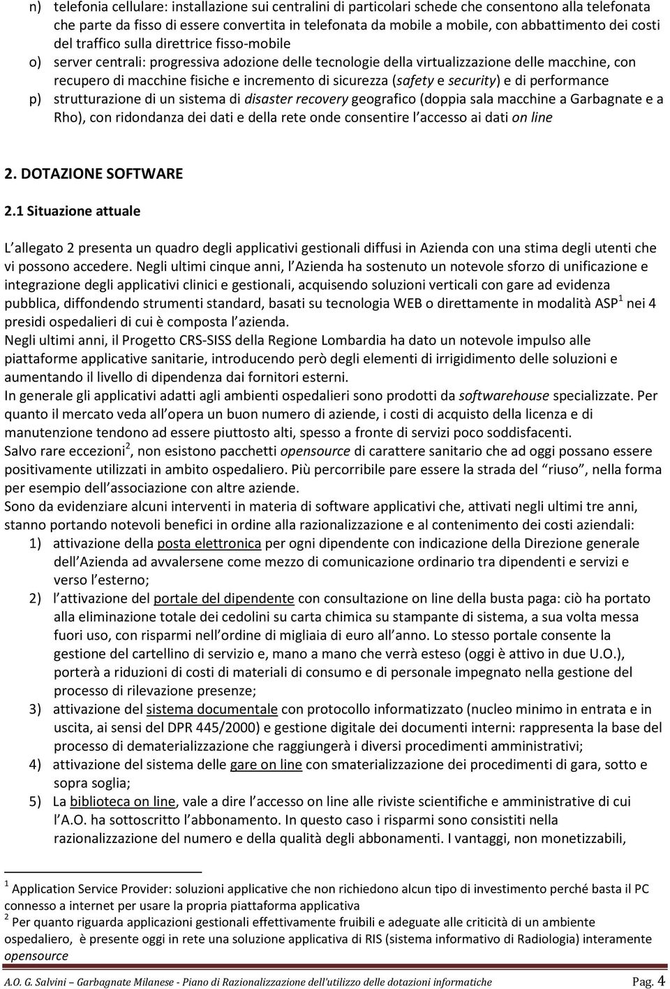 sicurezza (safety e security) e di performance p) strutturazione di un sistema di disaster recovery geografico (doppia sala macchine a Garbagnate e a Rho), con ridondanza dei dati e della rete onde