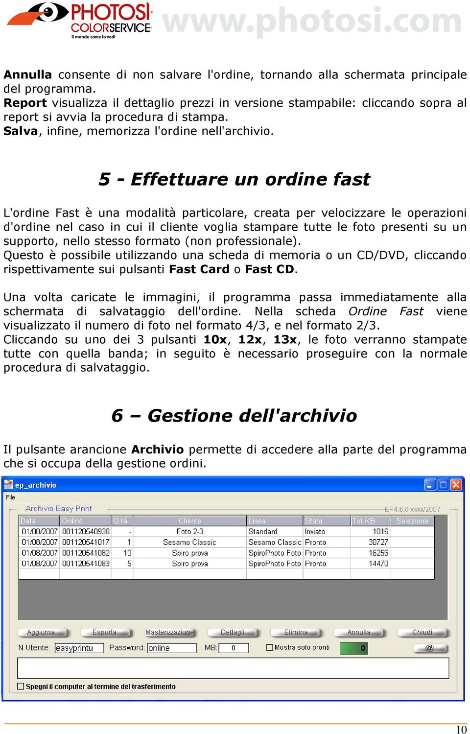 5 - Effettuare un ordine fast L'ordine Fast è una modalità particolare, creata per velocizzare le operazioni d'ordine nel caso in cui il cliente voglia stampare tutte le foto presenti su un supporto,