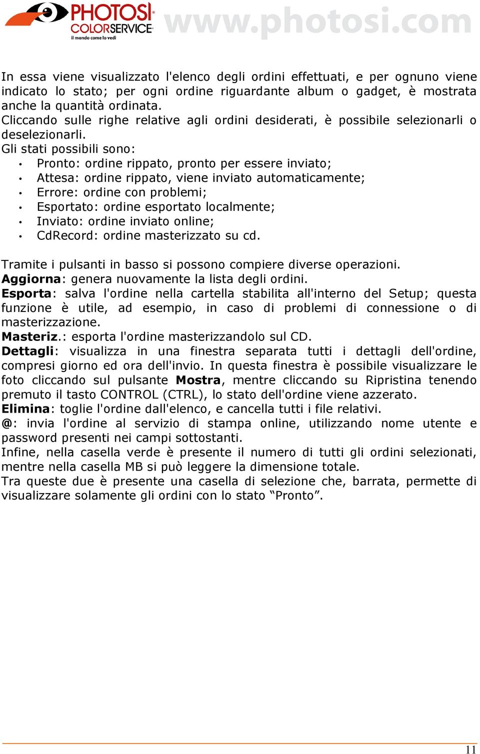 Gli stati possibili sono: Pronto: ordine rippato, pronto per essere inviato; Attesa: ordine rippato, viene inviato automaticamente; Errore: ordine con problemi; Esportato: ordine esportato